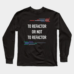 Developer To Refactor or Not To Refactor Code Long Sleeve T-Shirt